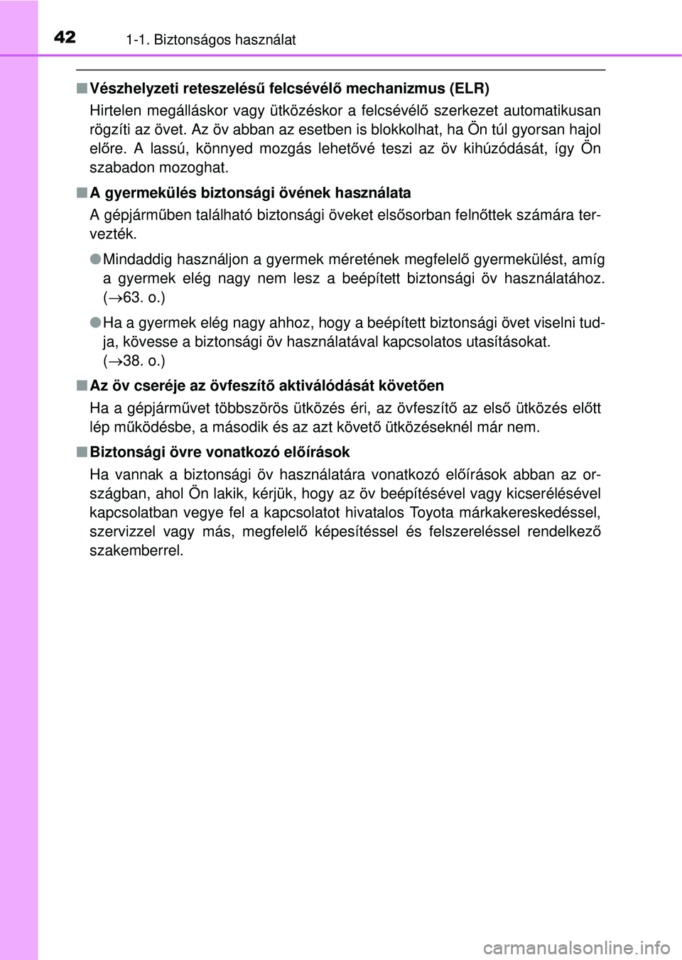TOYOTA RAV4 2014 Kezelési útmutató (in Hungarian) 421-1. Biztonságos használat
nVészhelyzeti reteszelés ű felcsévélő mechanizmus (ELR)
Hirtelen megálláskor vagy ütközéskor a felcsévél ő szerkezet automatikusan
rögzíti az övet. Az TOYOTA RAV4 2014 Kezelési útmutató (in Hungarian) 421-1. Biztonságos használat
nVészhelyzeti reteszelés ű felcsévélő mechanizmus (ELR)
Hirtelen megálláskor vagy ütközéskor a felcsévél ő szerkezet automatikusan
rögzíti az övet. Az
