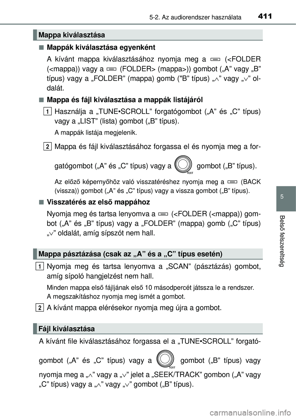 TOYOTA RAV4 2014  Kezelési útmutató (in Hungarian) 4115-2. Az audiorendszer használata
5
Belső felszereltség
nMappák kiválasztása egyenként
A kívánt mappa kiválasztásához nyomja meg a   (<FOLDER
(<mappa)) vagy a   (FOLDER> (m appa>)) gombo