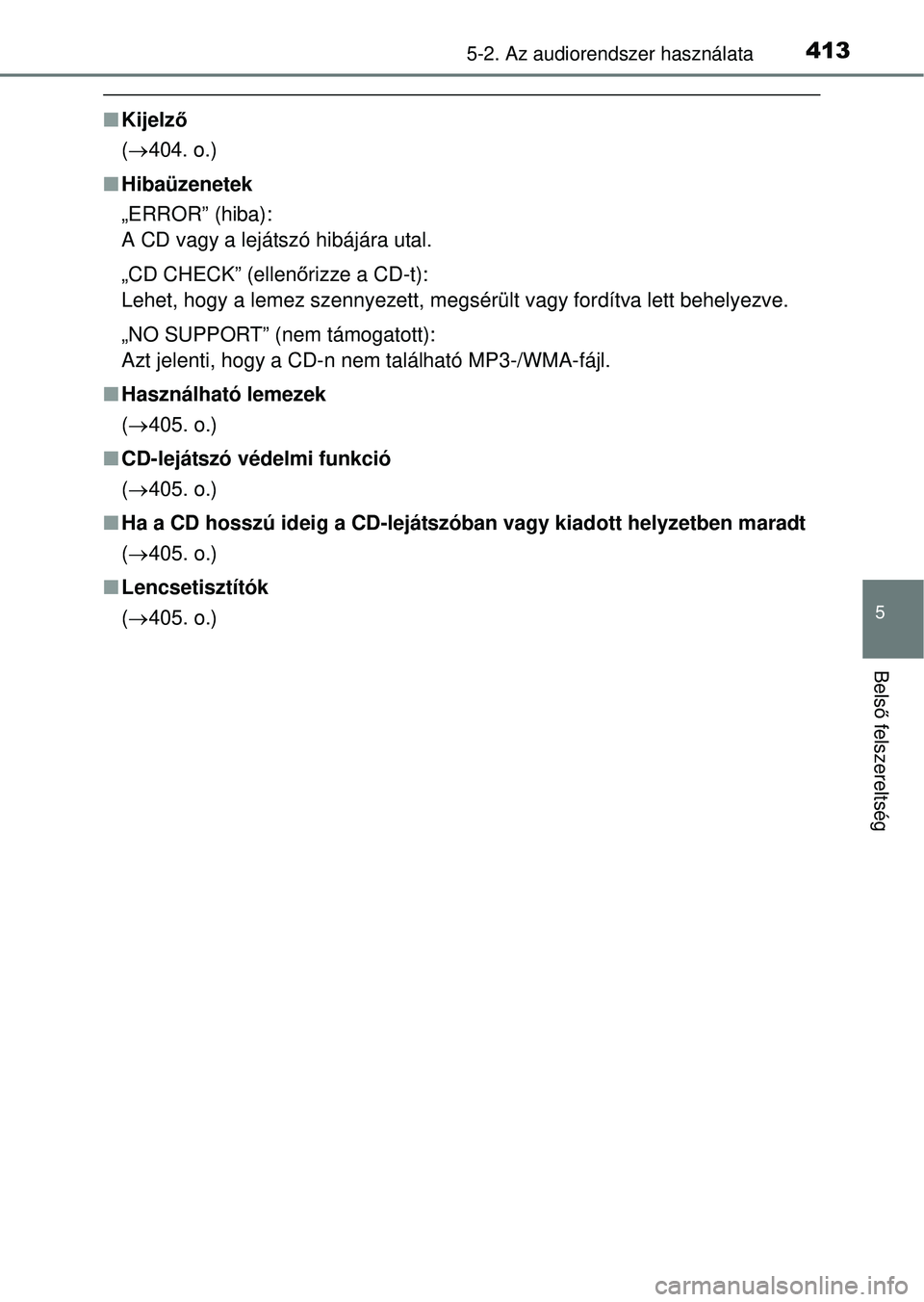 TOYOTA RAV4 2014  Kezelési útmutató (in Hungarian) 4135-2. Az audiorendszer használata
5
Belső felszereltség
n Kijelz ő
(  404. o.)
n Hibaüzenetek
„ERROR” (hiba):
A CD vagy a lejátszó hibájára utal.
„CD CHECK” (ellen őrizze a CD-t