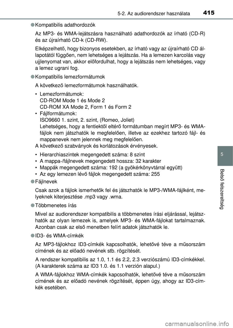 TOYOTA RAV4 2014  Kezelési útmutató (in Hungarian) 4155-2. Az audiorendszer használata
5
Belső felszereltség
l Kompatibilis adathordozók
Az MP3- és WMA-lejátszásra használható adathordozók az írható (CD-R)
és az újraírható CD-k (CD-RW)