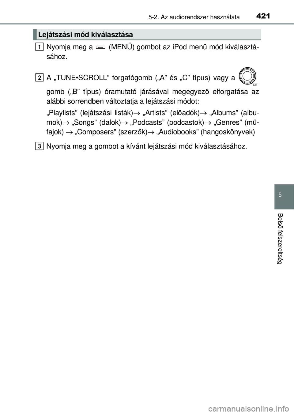 TOYOTA RAV4 2014  Kezelési útmutató (in Hungarian) 4215-2. Az audiorendszer használata
5
Belső felszereltség
Nyomja meg a   (MENÜ) gombot  az iPod menü mód kiválasztá-
sához.
A „TUNE•SCROLL” forgatógomb („A” és „C” típus) vag