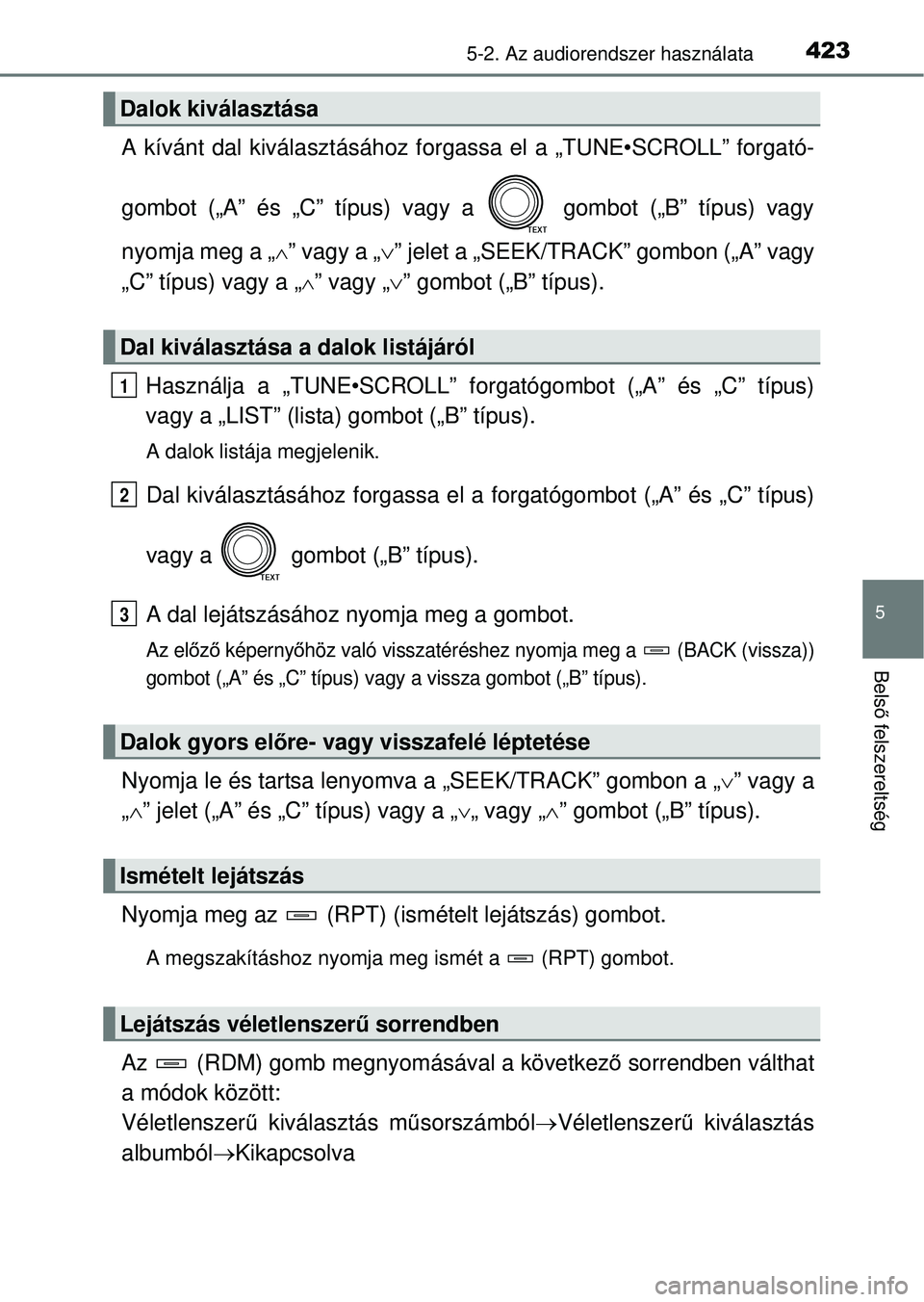 TOYOTA RAV4 2014  Kezelési útmutató (in Hungarian) 4235-2. Az audiorendszer használata
5
Belső felszereltség
A kívánt dal kiválasztásához for gassa el a „TUNE•SCROLL” forgató-
gombot („A” és „C” típus) vagy a   gombot („B”