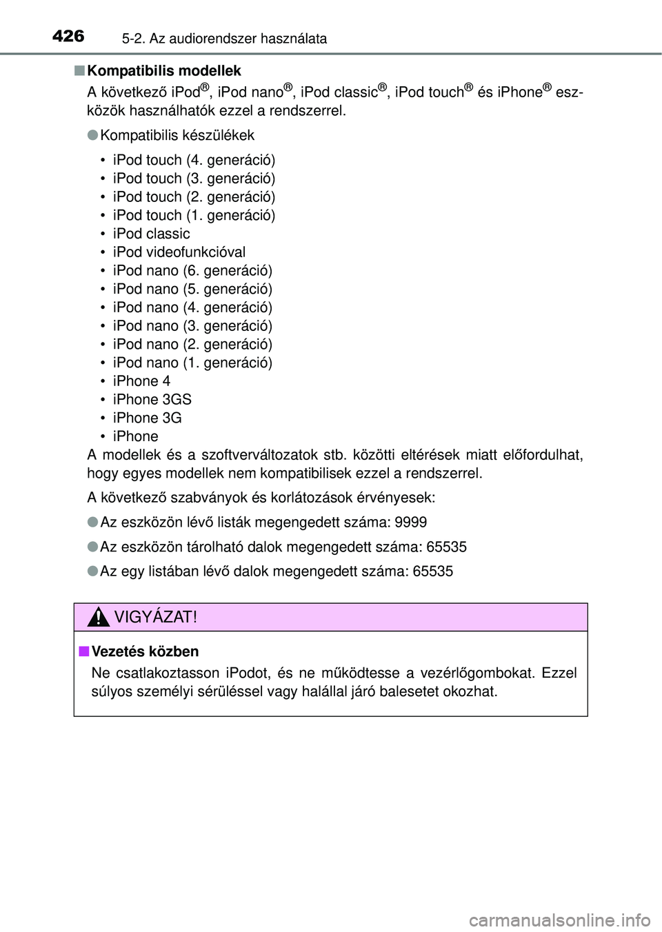 TOYOTA RAV4 2014  Kezelési útmutató (in Hungarian) 4265-2. Az audiorendszer használata
nKompatibilis modellek
A következ ő iPod
®, iPod nano®, iPod classic®, iPod touch® és iPhone® esz-
közök használhatók ezzel a rendszerrel.
l Kompatibil