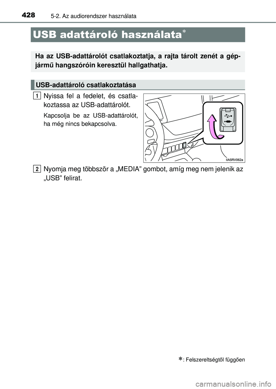 TOYOTA RAV4 2014  Kezelési útmutató (in Hungarian) 4285-2. Az audiorendszer használata
USB adattároló használata
Nyissa fel a fedelet, és csatla-
koztassa az USB-adattárolót.
Kapcsolja be az USB-adattárolót,
ha még nincs bekapcsolva.
Nyom