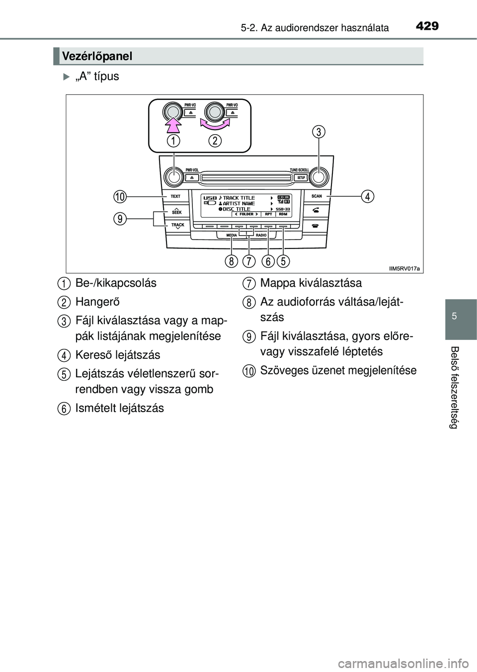TOYOTA RAV4 2014  Kezelési útmutató (in Hungarian) 4295-2. Az audiorendszer használata
5
Belső felszereltség
„A” típus
Ve z é r l őpanel
Be-/kikapcsolás
Hanger ő
Fájl kiválasztása vagy a map-
pák listájának megjelenítése
Keres 