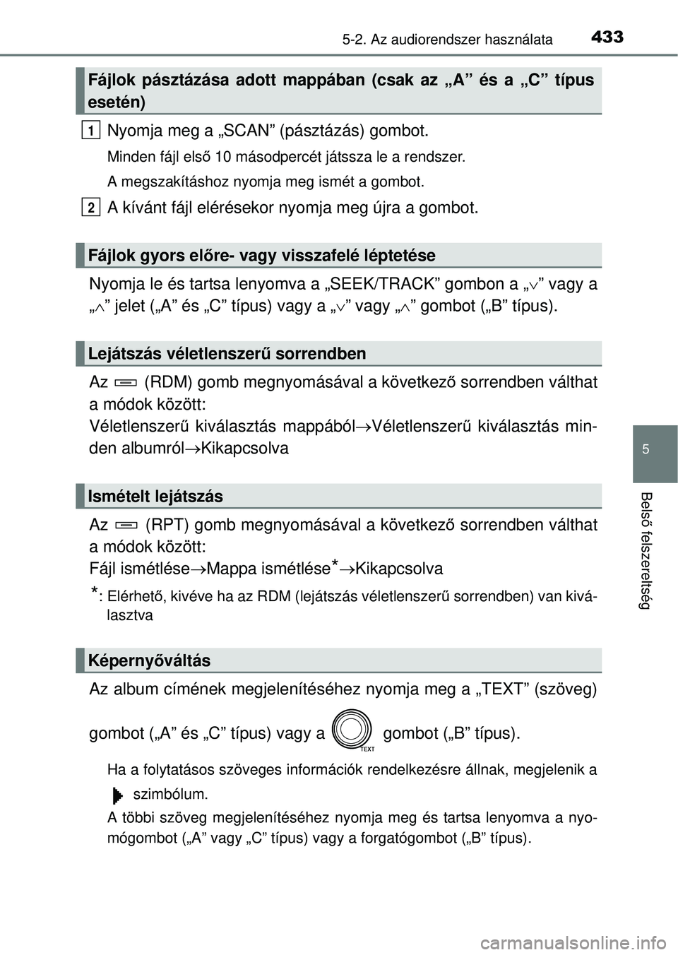 TOYOTA RAV4 2014  Kezelési útmutató (in Hungarian) 4335-2. Az audiorendszer használata
5
Belső felszereltség
Nyomja meg a „SCAN” (pásztázás) gombot.
Minden fájl els ő 10 másodpercét játssza le a rendszer.
A megszakításhoz nyomja meg i
