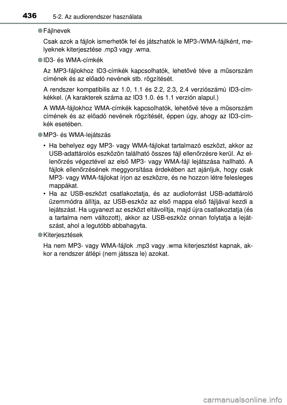 TOYOTA RAV4 2014  Kezelési útmutató (in Hungarian) 4365-2. Az audiorendszer használata
lFájlnevek
Csak azok a fájlok ismerhet ők fel és játszhatók le MP3-/WMA-fájlként, me-
lyeknek kiterjesztése .mp3 vagy .wma.
l ID3- és WMA-címkék
Az MP3