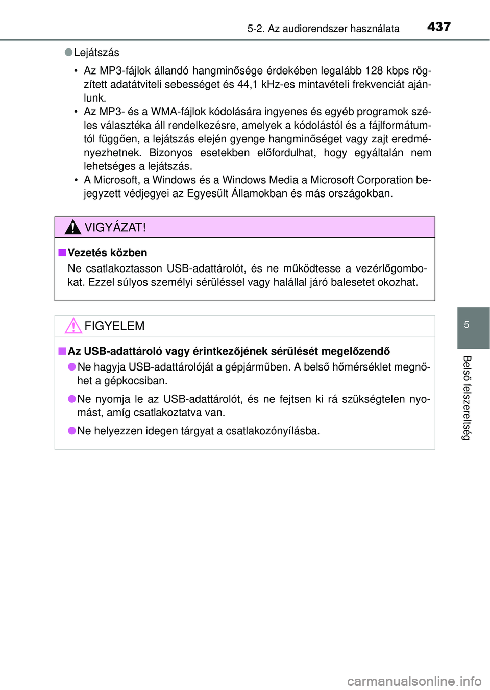 TOYOTA RAV4 2014  Kezelési útmutató (in Hungarian) 4375-2. Az audiorendszer használata
5
Belső felszereltség
l Lejátszás
• Az MP3-fájlok állandó hangmin ősége érdekében legalább 128 kbps rög-
zített adatátviteli sebességet és 44,1 