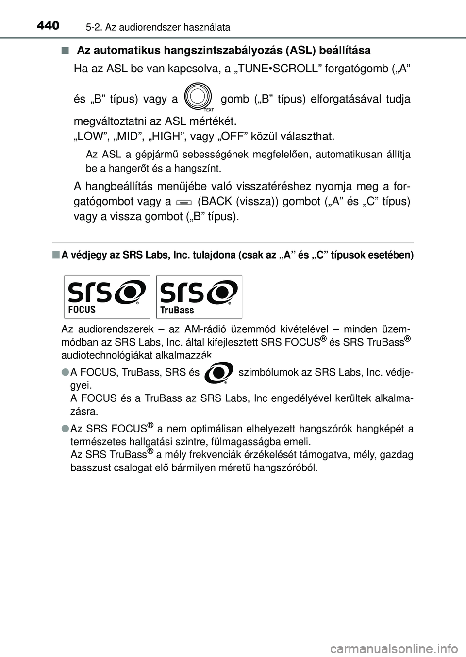 TOYOTA RAV4 2014  Kezelési útmutató (in Hungarian) 4405-2. Az audiorendszer használata
n Az automatikus hangszintszabályozás (ASL) beállítása
Ha az ASL be van kapcsolva, a „TUNE•SCROLL” forgatógomb („A”
és „B” típus) vagy a   go