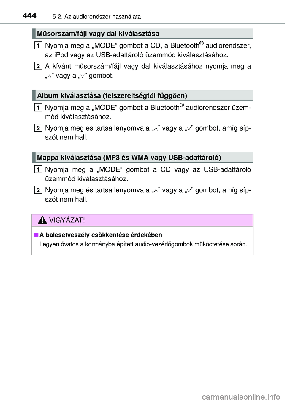 TOYOTA RAV4 2014  Kezelési útmutató (in Hungarian) 4445-2. Az audiorendszer használata
Nyomja meg a „MODE” gombot a CD, a Bluetooth® audiorendszer,
az iPod vagy az USB-adattá roló üzemmód kiválasztásához.
A kívánt m űsorszám/fájl vag