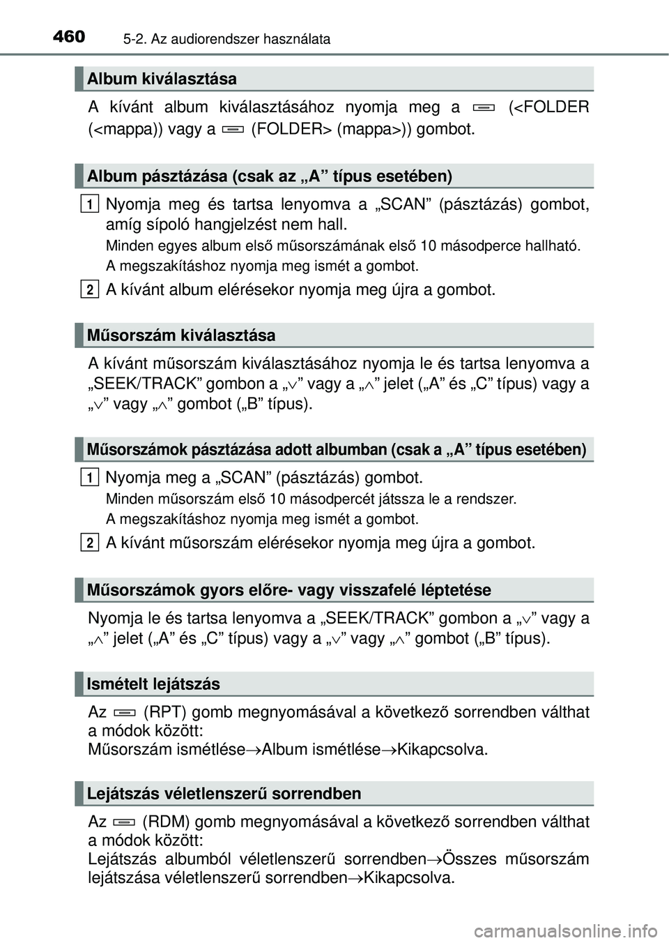 TOYOTA RAV4 2014  Kezelési útmutató (in Hungarian) 4605-2. Az audiorendszer használata
A kívánt album kiválasztásához nyomja meg a   (<FOLDER
(<mappa)) vagy a   (FOLDER> (mappa>)) gombot.Nyomja meg és tartsa lenyomva  a „SCAN” (pásztázás