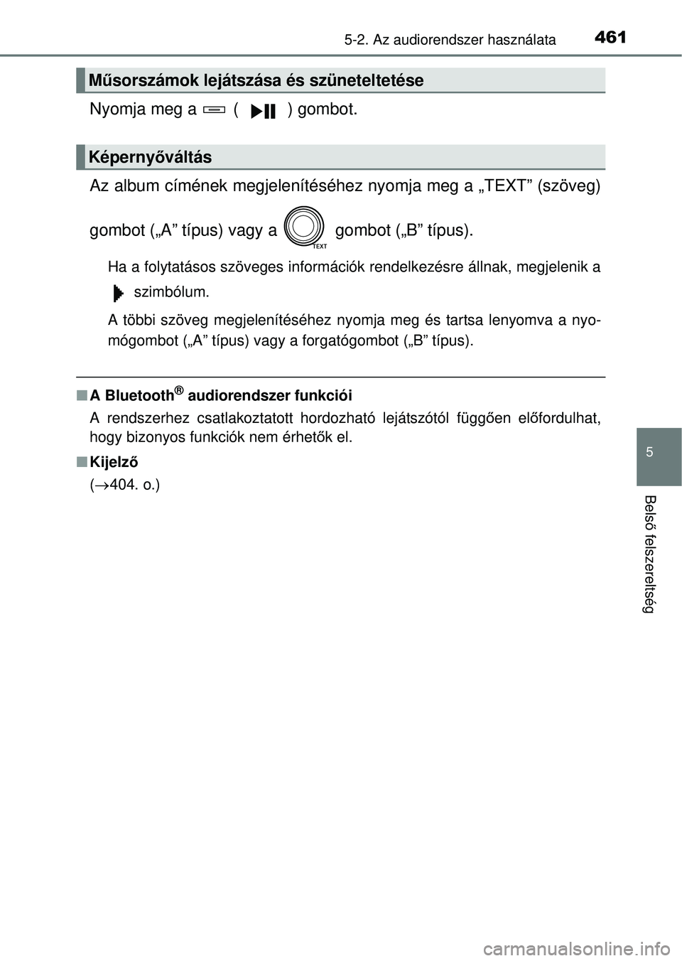 TOYOTA RAV4 2014  Kezelési útmutató (in Hungarian) 4615-2. Az audiorendszer használata
5
Belső felszereltség
Nyomja meg a   ( ) gombot.
Az album címének megj elenítéséhez nyomja meg a „TEXT” (szöveg)
gombot („A” típus) vagy  a   gomb