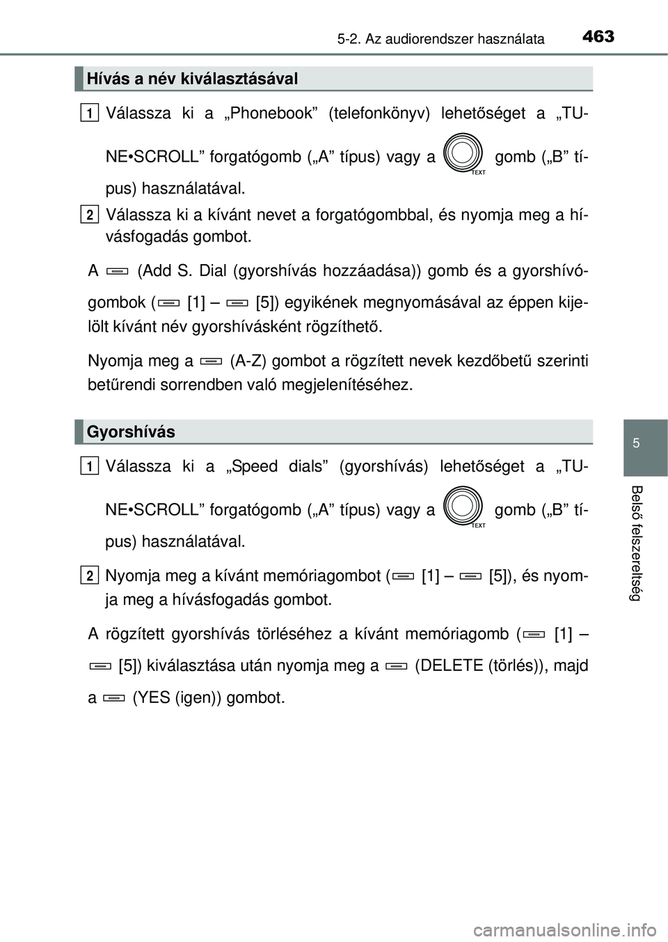 TOYOTA RAV4 2014  Kezelési útmutató (in Hungarian) 4635-2. Az audiorendszer használata
5
Belső felszereltség
Válassza ki a „Phonebook” (telefonkönyv) lehet őséget a „TU-
NE•SCROLL” forgatógomb („A”  típus) vagy a   gomb („B”