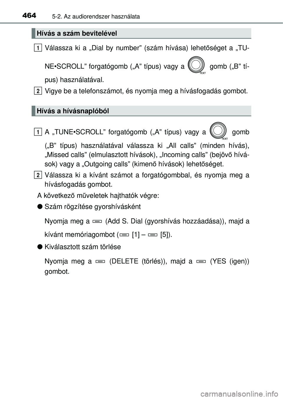 TOYOTA RAV4 2014  Kezelési útmutató (in Hungarian) 4645-2. Az audiorendszer használata
Válassza ki a „Dial by number” (szám hívása) lehetőséget a „TU-
NE•SCROLL” forgatógomb („A”  típus) vagy a   gomb („B” tí-
pus) használ