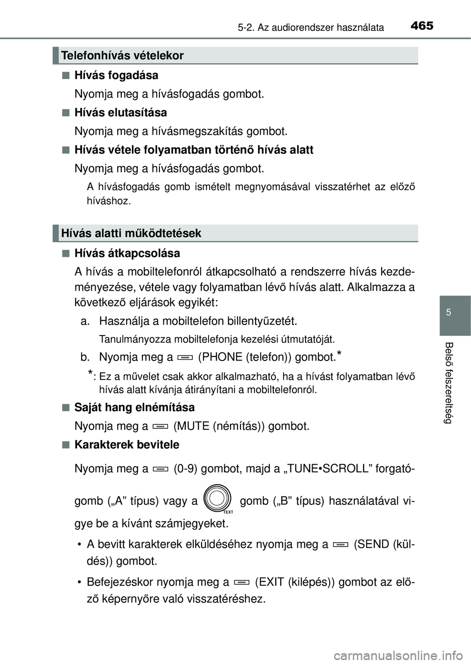 TOYOTA RAV4 2014  Kezelési útmutató (in Hungarian) 4655-2. Az audiorendszer használata
5
Belső felszereltség
nHívás fogadása
Nyomja meg a hívásfogadás gombot.
nHívás elutasítása
Nyomja meg a hívá smegszakítás gombot.
nHívás vétele 