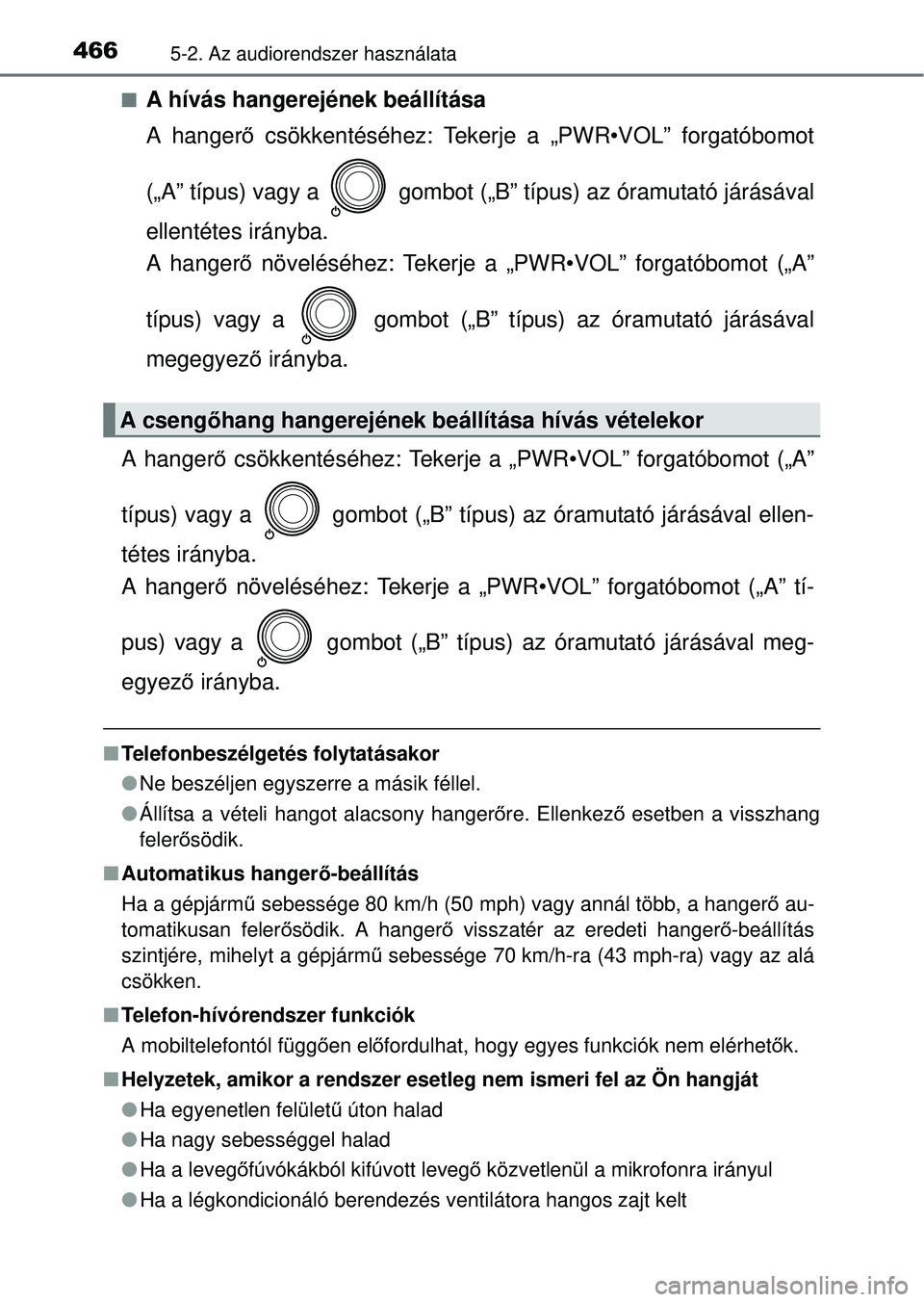 TOYOTA RAV4 2014  Kezelési útmutató (in Hungarian) 4665-2. Az audiorendszer használata
nA hívás hangerejének beállítása
A hangerő csökkentéséhez: Tekerje a „PWR•VOL” forgatóbomot
(„A” típus) vagy a   gombot („B” típus) az 