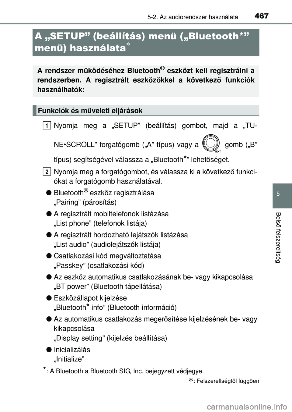 TOYOTA RAV4 2014  Kezelési útmutató (in Hungarian) 467
5
5-2. Az audiorendszer használata
Belső felszereltség
A „SETUP” (beállítás)  menü („Bluetooth*” 
menü) használata

Nyomja meg a „SETUP” (beállítás) gombot, majd a „TU