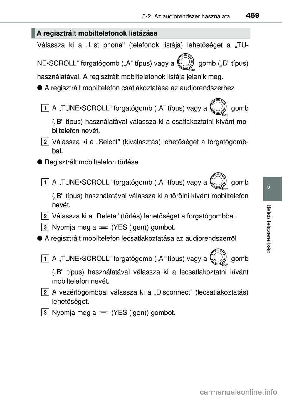 TOYOTA RAV4 2014  Kezelési útmutató (in Hungarian) 4695-2. Az audiorendszer használata
5
Belső felszereltség
Válassza ki a „List phone”  (telefonok listája) lehetőséget a „TU-
NE•SCROLL” forgatógomb („A” tí pus) vagy a   gomb (