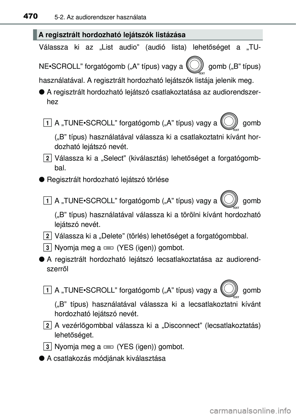 TOYOTA RAV4 2014  Kezelési útmutató (in Hungarian) 4705-2. Az audiorendszer használata
Válassza ki az „List audio” (audió lista) lehetőséget a „TU-
NE•SCROLL” forgatógomb („A” tí pus) vagy a   gomb („B” típus)
használatával