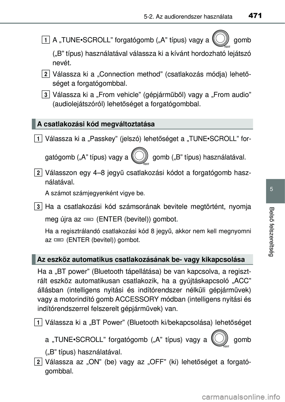 TOYOTA RAV4 2014  Kezelési útmutató (in Hungarian) 4715-2. Az audiorendszer használata
5
Belső felszereltség
A „TUNE•SCROLL” forgatógomb („ A” típus) vagy a   gomb
(„B” típus) használatával válassza  ki a kívánt hordozható le