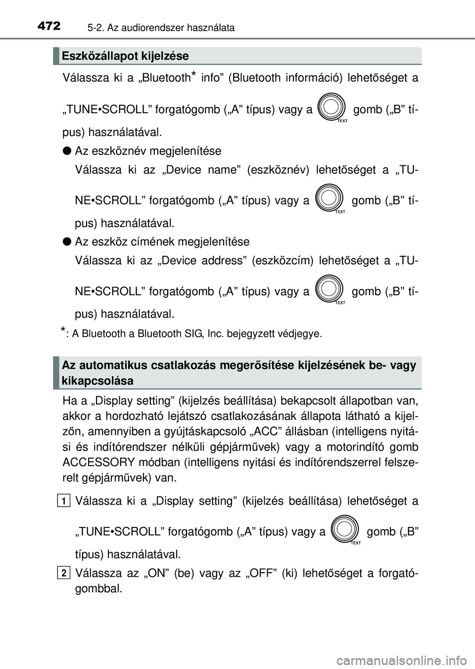 TOYOTA RAV4 2014  Kezelési útmutató (in Hungarian) 4725-2. Az audiorendszer használata
Válassza ki a „Bluetooth* info” (Bluetooth információ) lehetőséget a
„TUNE•SCROLL” forgatógomb („A”  típus) vagy a   gomb („B” tí-
pus) h