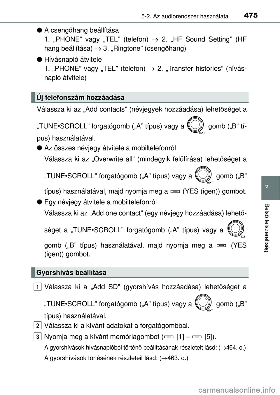TOYOTA RAV4 2014  Kezelési útmutató (in Hungarian) 4755-2. Az audiorendszer használata
5
Belső felszereltség
l A cseng őhang beállítása 
1. „PHONE” vagy „TEL” (telefon)   2. „HF Sound Setting” (HF
hang beállítása)   3. „R