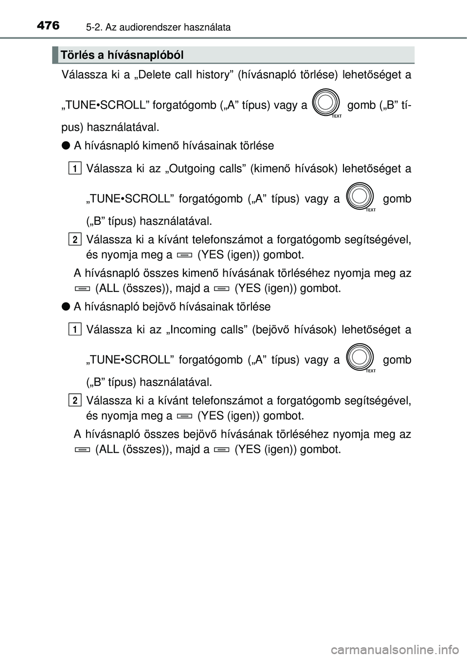 TOYOTA RAV4 2014  Kezelési útmutató (in Hungarian) 4765-2. Az audiorendszer használata
Válassza ki a „Delete call history” (hívásnapló törlése) lehetőséget a
„TUNE•SCROLL” forgatógomb („A”  típus) vagy a   gomb („B” tí-
p