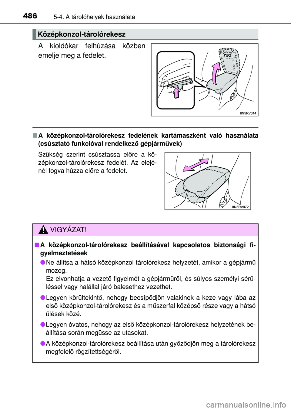 TOYOTA RAV4 2014  Kezelési útmutató (in Hungarian) 4865-4. A tárolóhelyek használata
A kioldókar felhúzása közben
emelje meg a fedelet.
nA középkonzol-tárolórekesz fedelé nek kartámaszként való használata
(csúsztató funkcióval rende