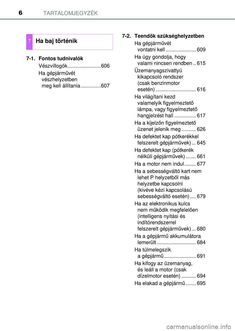 TOYOTA RAV4 2014 Kezelési útmutató (in Hungarian) TARTALOMJEGYZÉK6
7-1. Fontos tudnivalókVészvillogók .......................606
Ha gépjárm űvét
vészhelyzetben
meg kell állítania ..............607 7-2. Teend
ők szükséghelyzetben
Ha g TOYOTA RAV4 2014 Kezelési útmutató (in Hungarian) TARTALOMJEGYZÉK6
7-1. Fontos tudnivalókVészvillogók .......................606
Ha gépjárm űvét
vészhelyzetben
meg kell állítania ..............607 7-2. Teend
ők szükséghelyzetben
Ha g