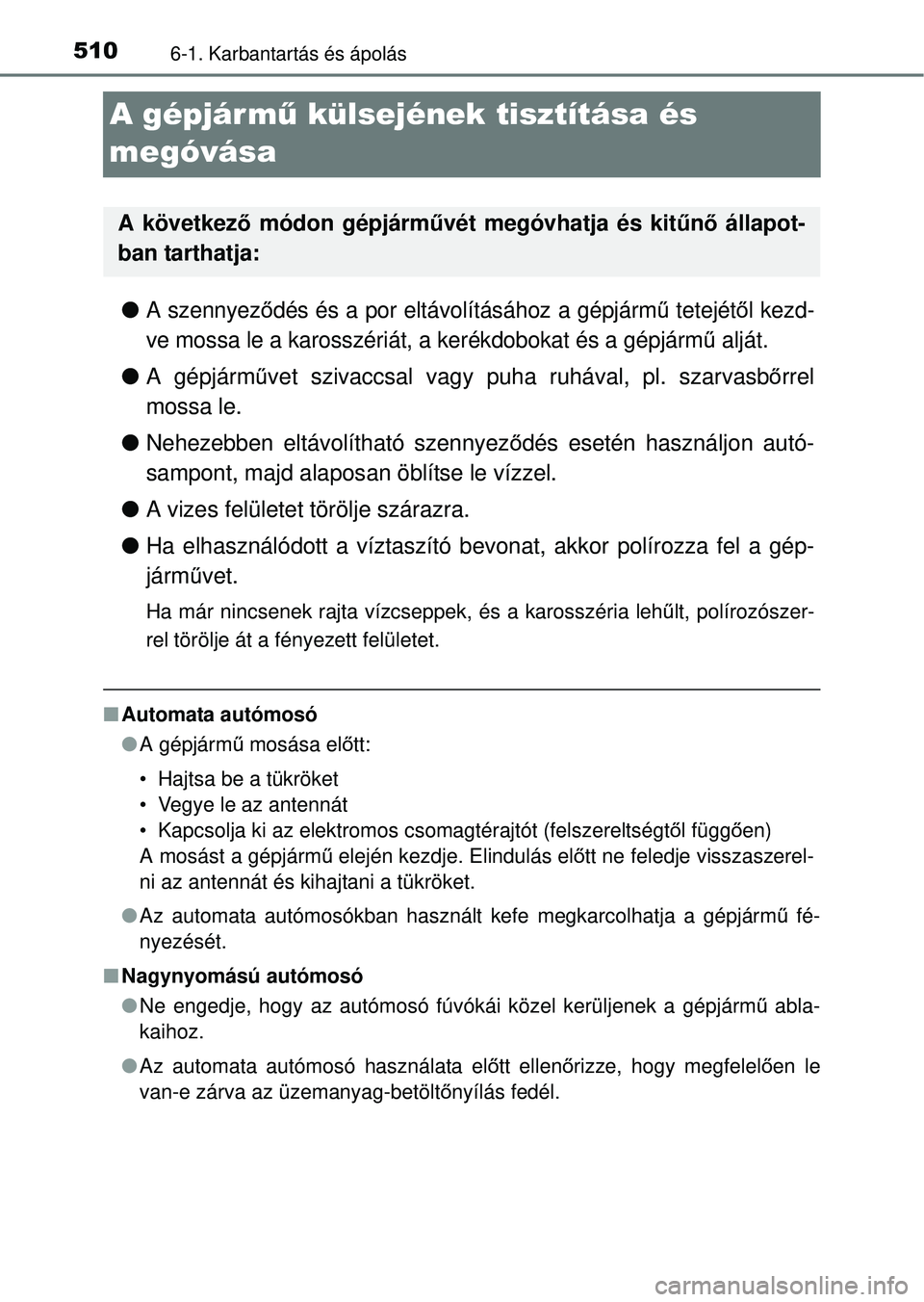 TOYOTA RAV4 2014  Kezelési útmutató (in Hungarian) 5106-1. Karbantartás és ápolás
A gépjármű külsejének tisztítása és 
megóvása
lA szennyez ődés és a por eltávolításához a gépjárm ű tetejét ől kezd-
ve mossa le a karosszéri