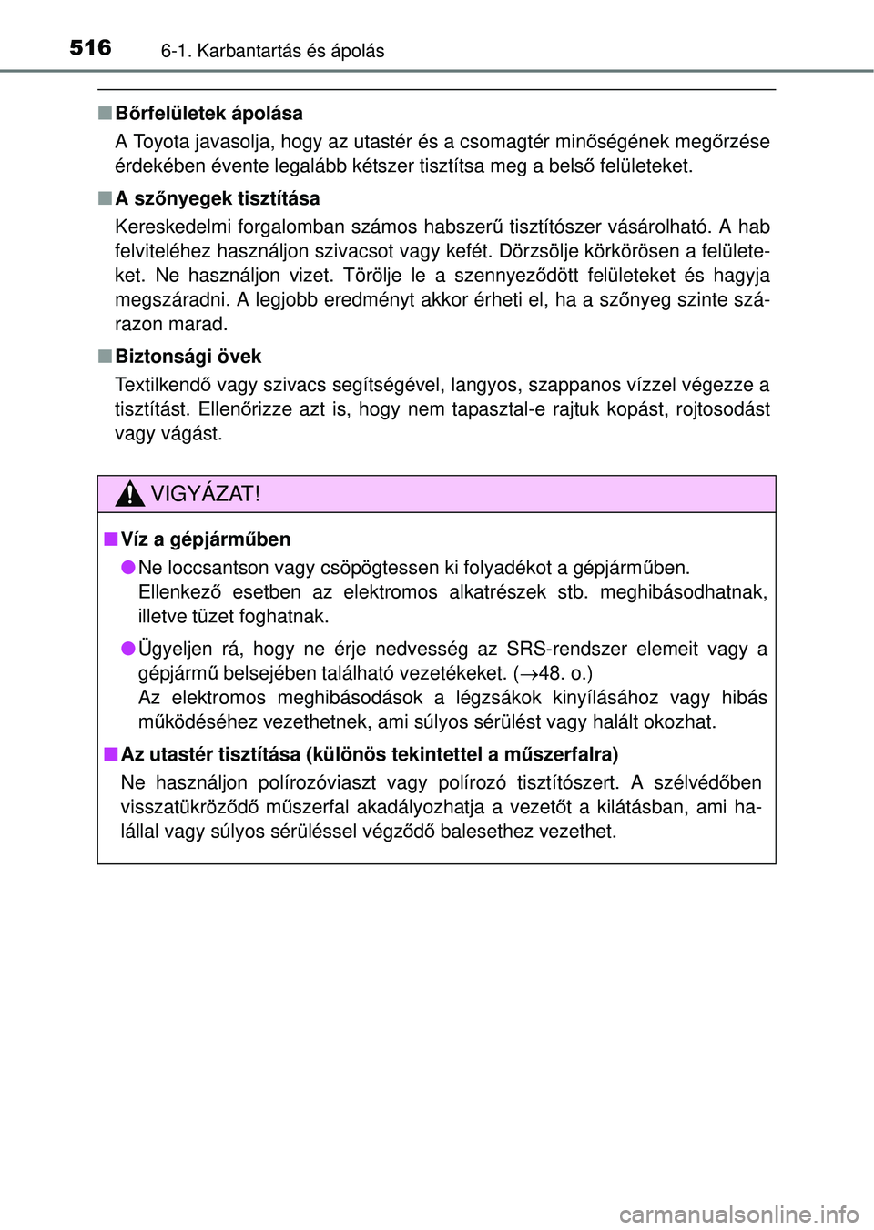 TOYOTA RAV4 2014  Kezelési útmutató (in Hungarian) 5166-1. Karbantartás és ápolás
nBőrfelületek ápolása
A Toyota javasolja, hogy az utastér és a csomagtér min őségének meg őrzése
érdekében évente legalább kétszer tisztítsa meg a 