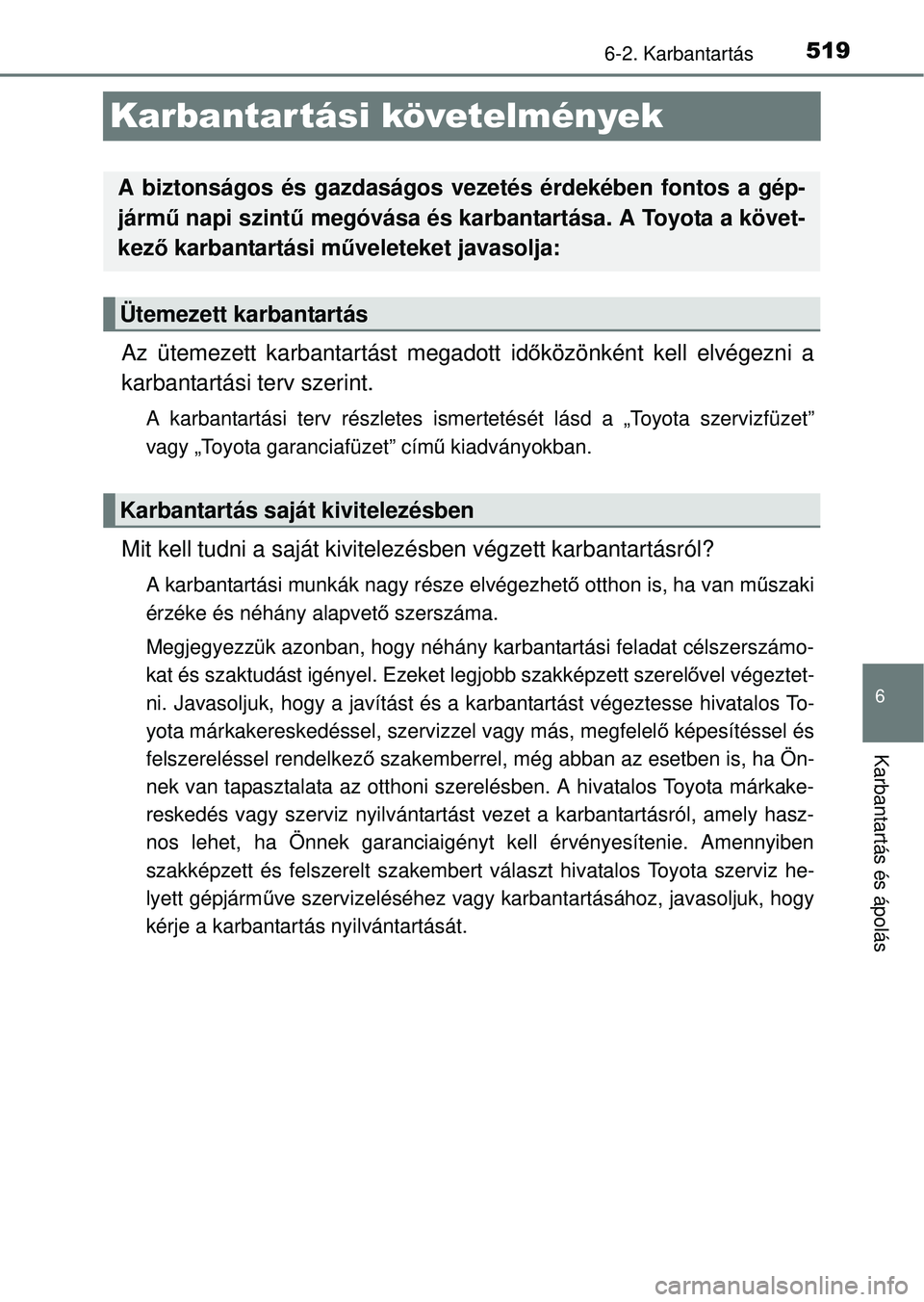 TOYOTA RAV4 2014  Kezelési útmutató (in Hungarian) 519
6
6-2. Karbantartás
Karbantartás és ápolás
Karbantar tási követelmények
Az ütemezett karbantartást megadott időközönként kell elvégezni a
karbantartási terv szerint.
A karbantartá
