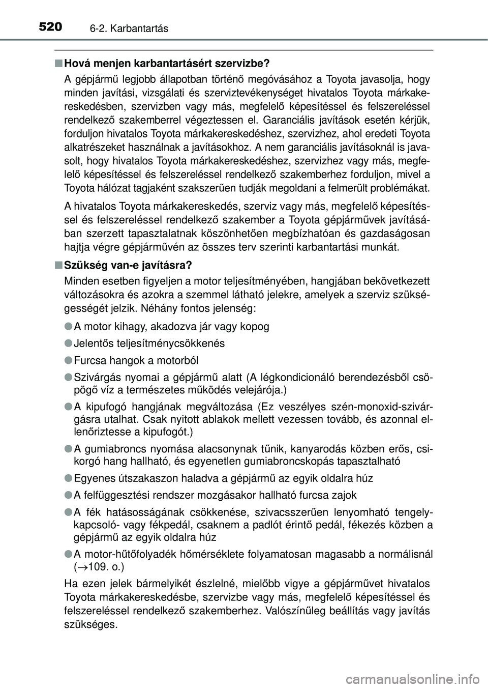 TOYOTA RAV4 2014  Kezelési útmutató (in Hungarian) 5206-2. Karbantartás
nHová menjen karbantartásért szervizbe?
A gépjárm ű legjobb állapotban történ ő megóvásához a Toyota javasolja, hogy
minden javítási, vizsgálati és szerviz tevé
