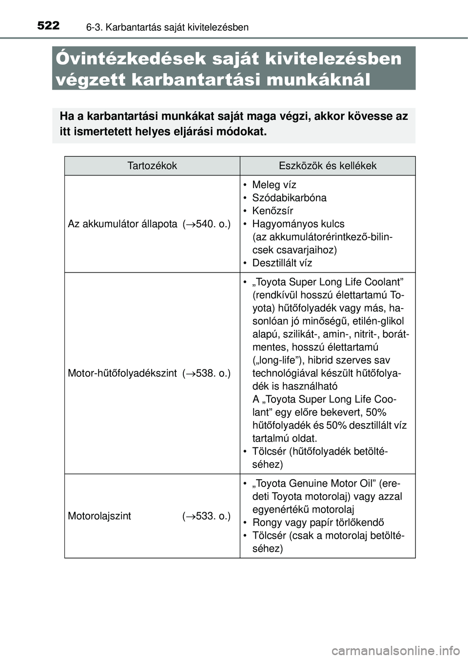 TOYOTA RAV4 2014  Kezelési útmutató (in Hungarian) 5226-3. Karbantartás saját kivitelezésben
Óvintézkedések saját kivitelezésben 
végzett karbantar tási munkáknál
Ha a karbantartási munkákat saját maga végzi, akkor kövesse az
itt isme