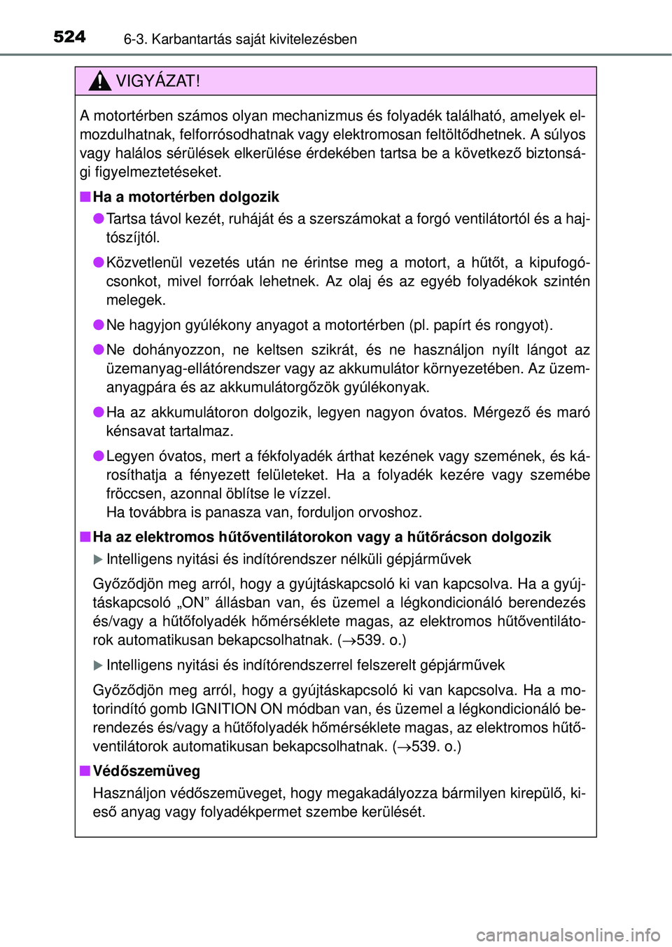 TOYOTA RAV4 2014  Kezelési útmutató (in Hungarian) 5246-3. Karbantartás saját kivitelezésben
VIGYÁZAT!
A motortérben számos olyan mechanizmus és folyadék található, amelyek el-
mozdulhatnak, felforrósodhatnak vagy elektromosan feltölt ődh