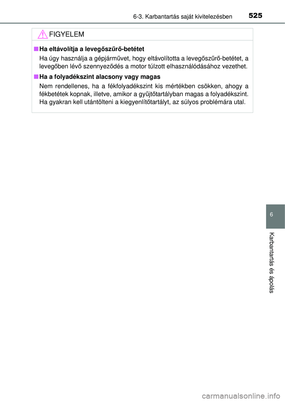 TOYOTA RAV4 2014  Kezelési útmutató (in Hungarian) 5256-3. Karbantartás saját kivitelezésben
6
Karbantartás és ápolás
FIGYELEM
nHa eltávolítja a leveg ősz űrő -betétet
Ha úgy használja a gépjárm űvet, hogy eltávolította a levegő s