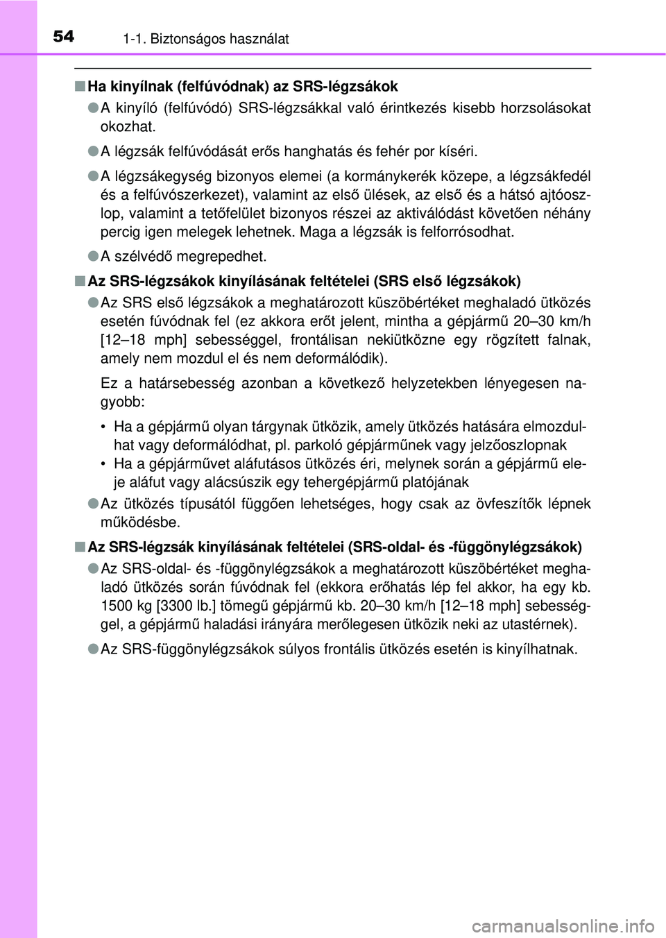 TOYOTA RAV4 2014 Kezelési útmutató (in Hungarian) 541-1. Biztonságos használat
nHa kinyílnak (felfúvódnak) az SRS-légzsákok
lA kinyíló (felfúvódó) SRS-légzsákkal való érintkezés kisebb horzsolásokat
okozhat.
l A légzsák felfúvód TOYOTA RAV4 2014 Kezelési útmutató (in Hungarian) 541-1. Biztonságos használat
nHa kinyílnak (felfúvódnak) az SRS-légzsákok
lA kinyíló (felfúvódó) SRS-légzsákkal való érintkezés kisebb horzsolásokat
okozhat.
l A légzsák felfúvód