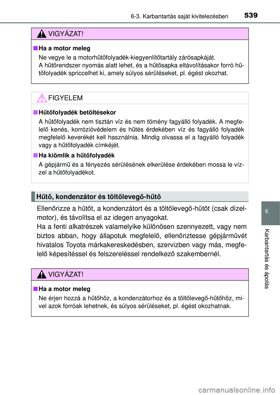 TOYOTA RAV4 2014  Kezelési útmutató (in Hungarian) 5396-3. Karbantartás saját kivitelezésben
6
Karbantartás és ápolás
Ellenőrizze a hű tő t, a kondenzátort és a tölt őleveg ő-hű tő t (csak dízel-
motor), és távolítsa el az idegen 