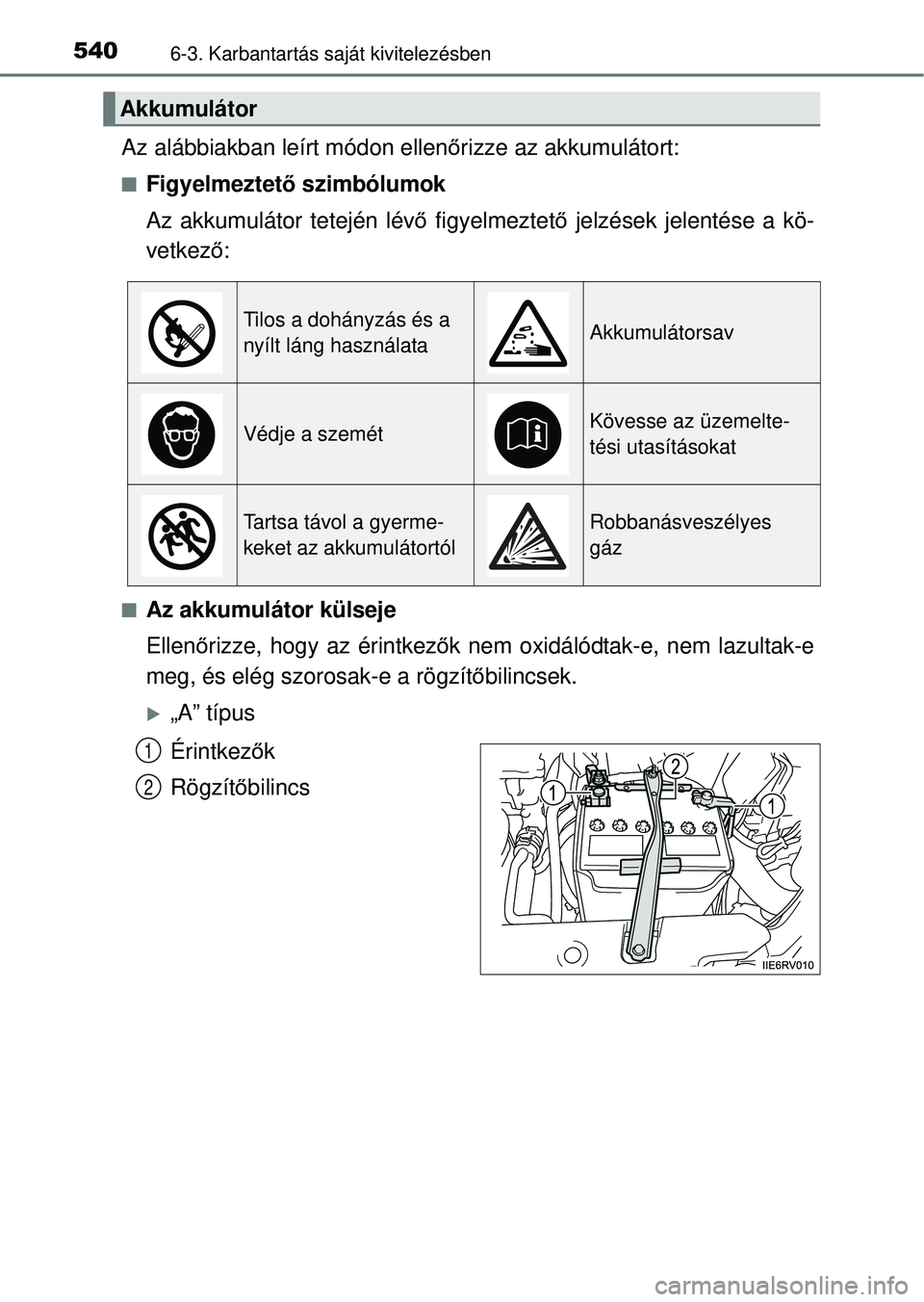 TOYOTA RAV4 2014  Kezelési útmutató (in Hungarian) 5406-3. Karbantartás saját kivitelezésben
Az alábbiakban leírt módon ellen őrizze az akkumulátort:
nFigyelmeztet ő szimbólumok
Az akkumulátor tetején lév ő figyelmeztet ő jelzések jele
