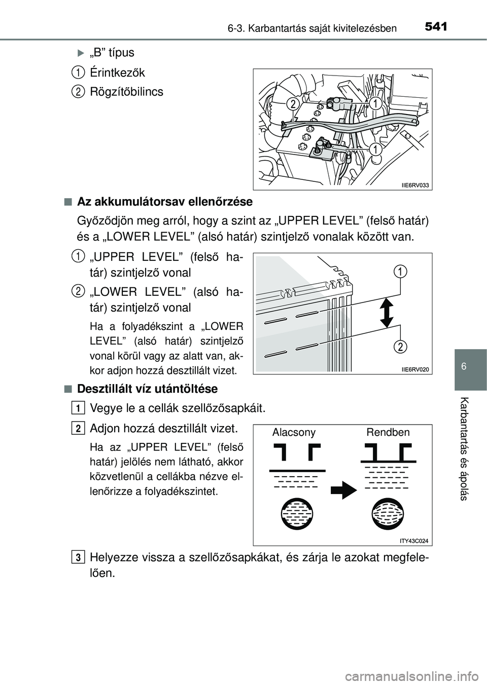 TOYOTA RAV4 2014  Kezelési útmutató (in Hungarian) 5416-3. Karbantartás saját kivitelezésben
6
Karbantartás és ápolás
„B” típus
Érintkezők
Rögzít őbilincs
nAz akkumulátorsav ellen őrzése
Gy őző djön meg arról, hogy a sz int 