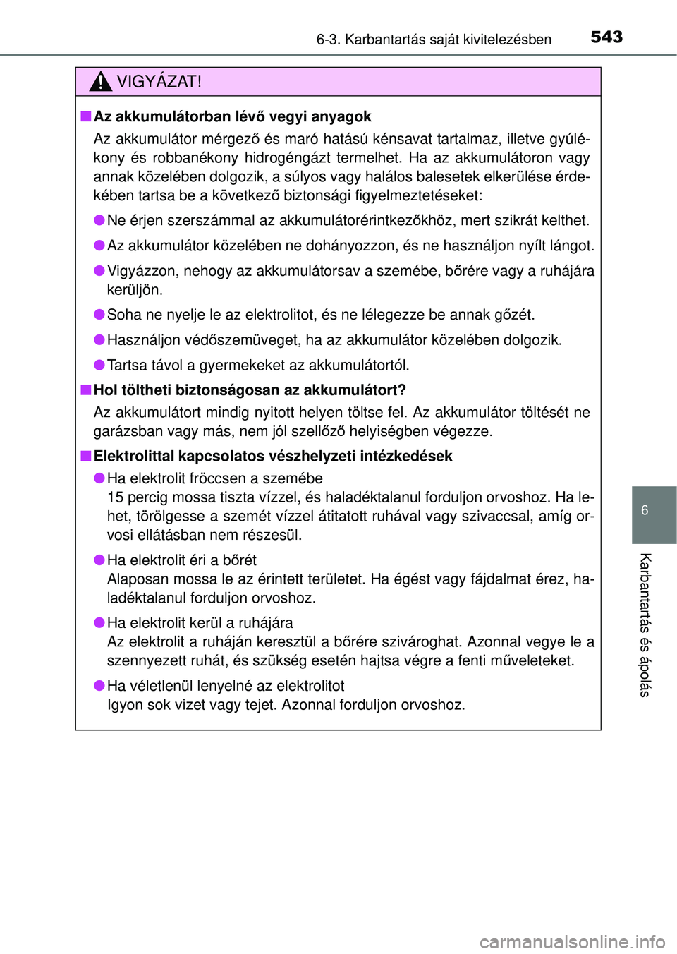 TOYOTA RAV4 2014  Kezelési útmutató (in Hungarian) 5436-3. Karbantartás saját kivitelezésben
6
Karbantartás és ápolás
VIGYÁZAT!
nAz akkumulátorban lév ő vegyi anyagok
Az akkumulátor mérgez ő és maró hatású kénsavat tartalmaz, illetv
