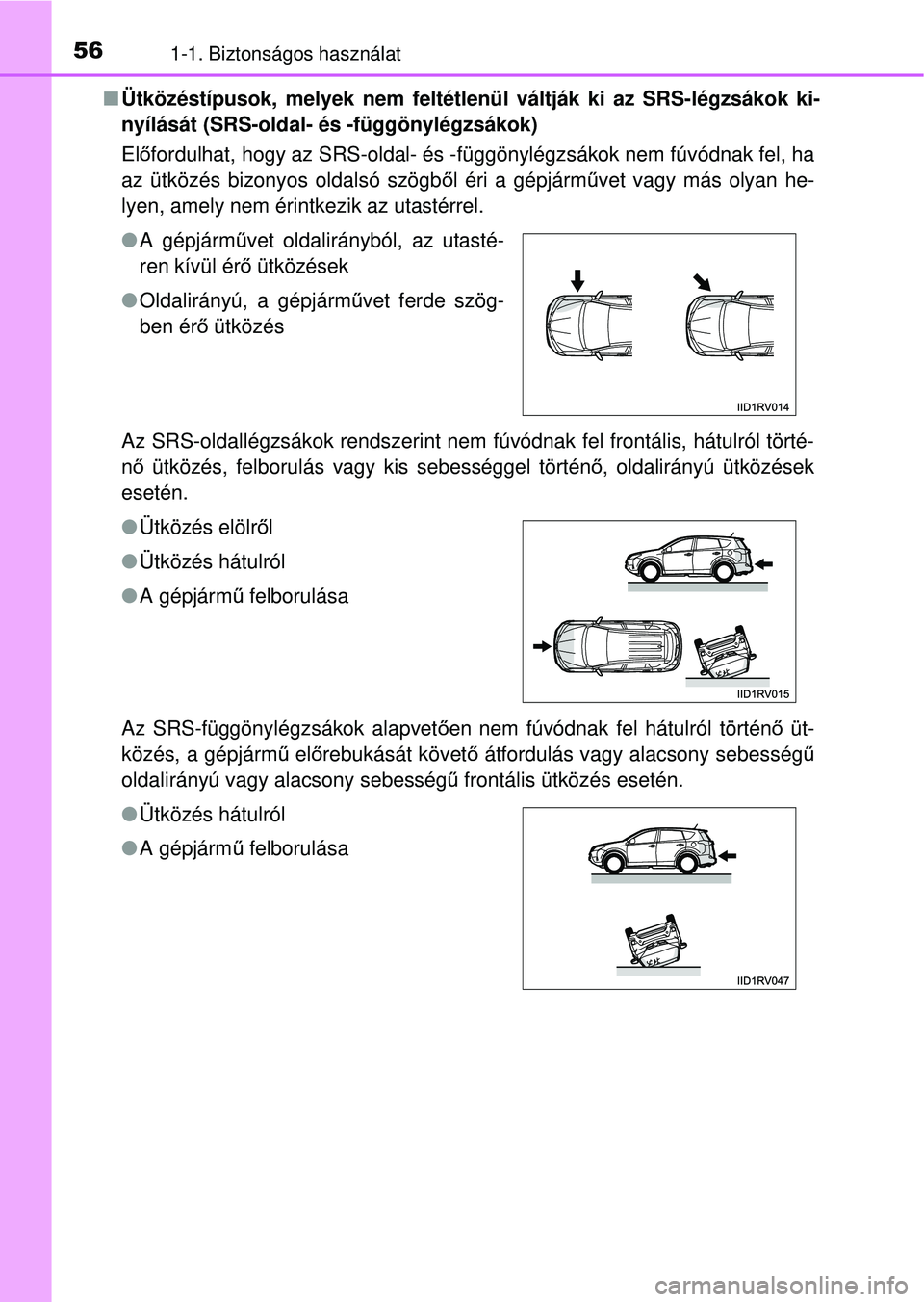 TOYOTA RAV4 2014 Kezelési útmutató (in Hungarian) 561-1. Biztonságos használat
nÜtközéstípusok, melyek nem feltétlenül váltják ki az SRS-légzsákok ki-
nyílását (SRS-oldal- és -függönylégzsákok)
El őfordulhat, hogy az SRS-oldal- TOYOTA RAV4 2014 Kezelési útmutató (in Hungarian) 561-1. Biztonságos használat
nÜtközéstípusok, melyek nem feltétlenül váltják ki az SRS-légzsákok ki-
nyílását (SRS-oldal- és -függönylégzsákok)
El őfordulhat, hogy az SRS-oldal-