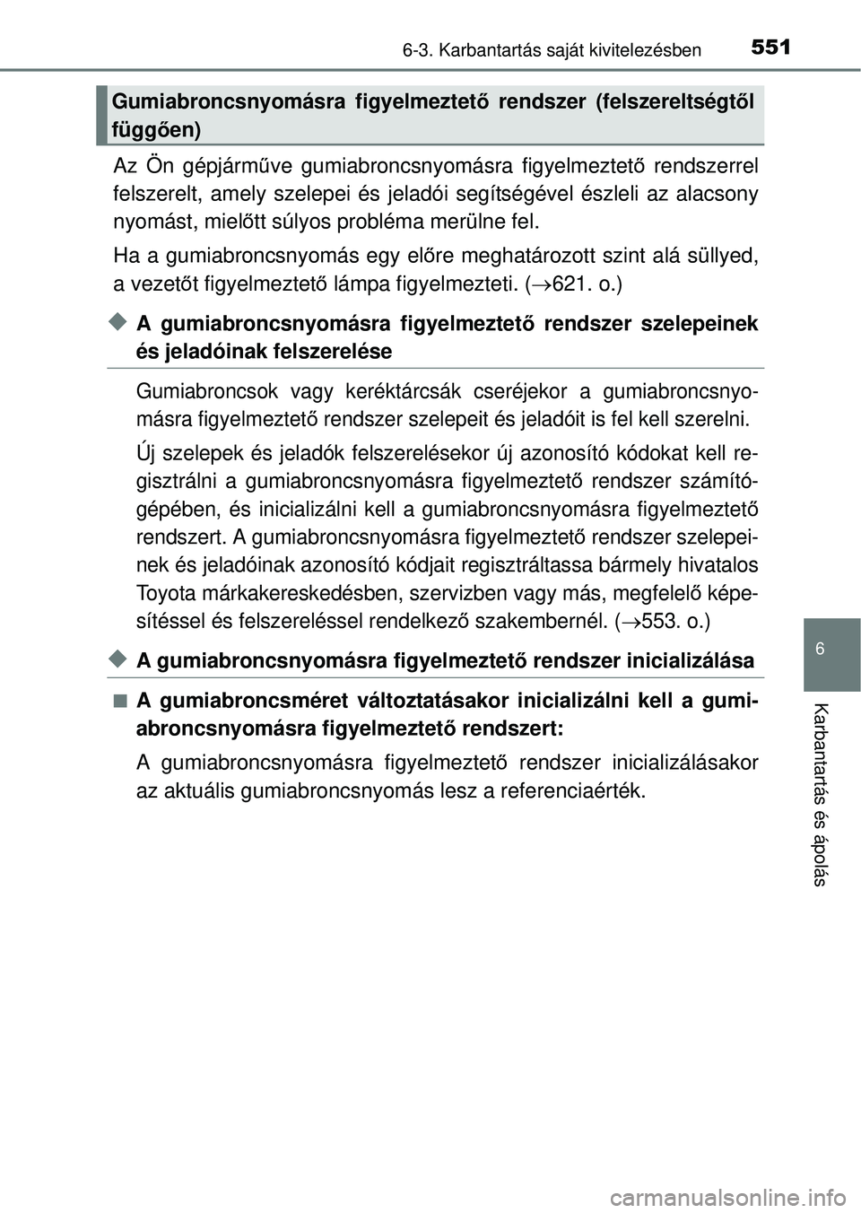 TOYOTA RAV4 2014  Kezelési útmutató (in Hungarian) 5516-3. Karbantartás saját kivitelezésben
6
Karbantartás és ápolás
Az Ön gépjárműve gumiabroncsnyomásra figyelmeztet ő rendszerrel
felszerelt, amely szelepei és jeladó i segítségével