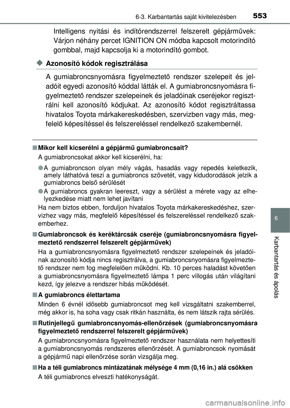 TOYOTA RAV4 2014  Kezelési útmutató (in Hungarian) 5536-3. Karbantartás saját kivitelezésben
6
Karbantartás és ápolás
Intelligens nyitási és indítórendszerrel felszerelt gépjárm űvek:
Várjon néhány percet IGNITION ON  módba kapcsolt 