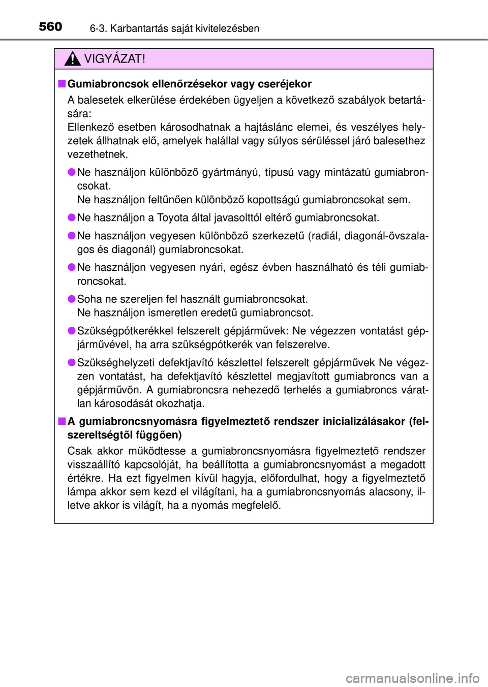 TOYOTA RAV4 2014  Kezelési útmutató (in Hungarian) 5606-3. Karbantartás saját kivitelezésben
VIGYÁZAT!
nGumiabroncsok ellen őrzésekor vagy cseréjekor
A balesetek elkerülése érdekében ügyeljen a következ ő szabályok betartá-
sára:
Elle