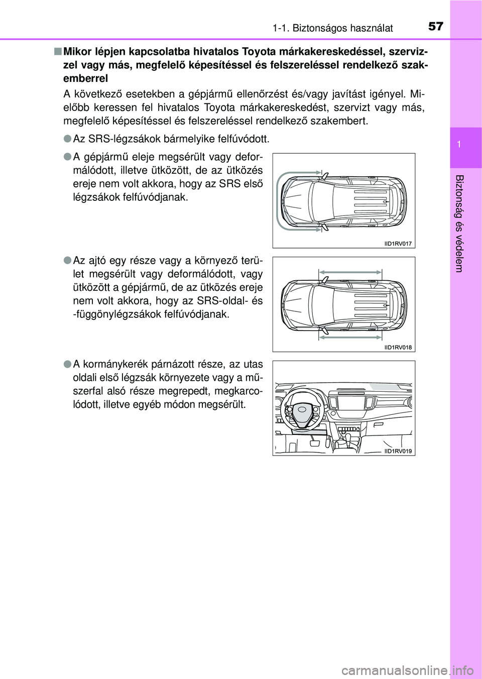 TOYOTA RAV4 2014 Kezelési útmutató (in Hungarian) 571-1. Biztonságos használat
1
Biztonság és védelem
nMikor lépjen kapcsolatba hivatalos Toyota márkakereskedéssel, szerviz-
zel vagy más, megfelelő képesítéssel és felszereléssel rende TOYOTA RAV4 2014 Kezelési útmutató (in Hungarian) 571-1. Biztonságos használat
1
Biztonság és védelem
nMikor lépjen kapcsolatba hivatalos Toyota márkakereskedéssel, szerviz-
zel vagy más, megfelelő képesítéssel és felszereléssel rende