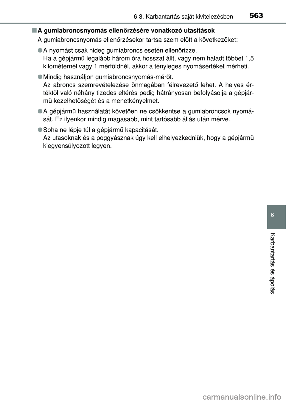 TOYOTA RAV4 2014  Kezelési útmutató (in Hungarian) 5636-3. Karbantartás saját kivitelezésben
6
Karbantartás és ápolás
nA gumiabroncsnyomás ellen őrzésére vonatkozó utasítások
A gumiabroncsnyomás ellen őrzésekor tartsa szem el őtt a k