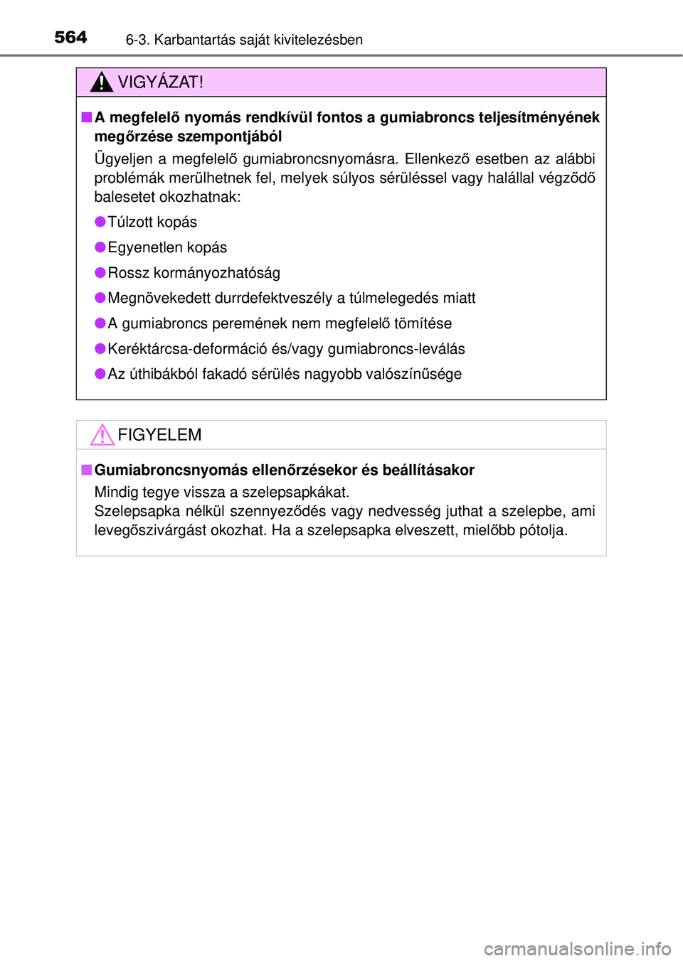 TOYOTA RAV4 2014  Kezelési útmutató (in Hungarian) 5646-3. Karbantartás saját kivitelezésben
VIGYÁZAT!
nA megfelel ő nyomás rendkívül fontos a  gumiabroncs teljesítményének
meg őrzése szempontjából
Ügyeljen a megfelelő  gumiabroncsnyo