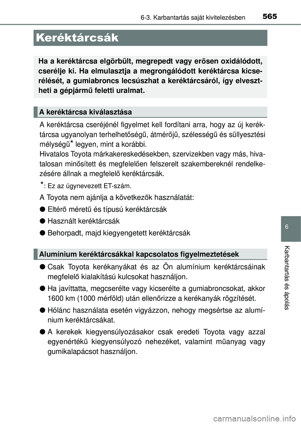 TOYOTA RAV4 2014  Kezelési útmutató (in Hungarian) 565
6
6-3. Karbantartás saját kivitelezésben
Karbantartás és ápolás
Keréktárcsák
A keréktárcsa cseréjénél figyelmet kell fordítani arra, hogy az új kerék-
tárcsa ugyanolyan terhelhe