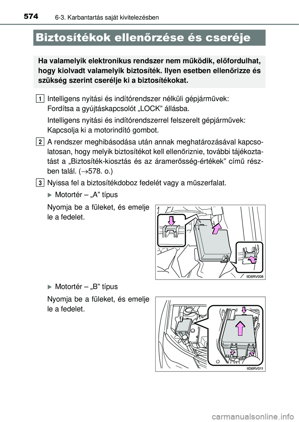 TOYOTA RAV4 2014  Kezelési útmutató (in Hungarian) 5746-3. Karbantartás saját kivitelezésben
Biztosítékok ellenő rzése és cseréje
Intelligens nyitási és indí tórendszer nélküli gépjárm űvek: 
Fordítsa a gyújtáskapcsolót „LOCK